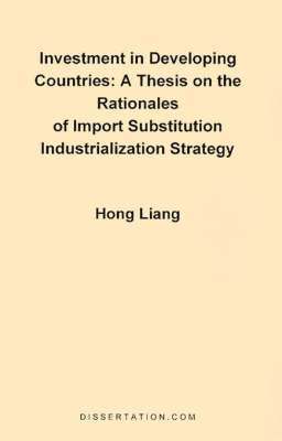 Hong Liang - Thesis on the Rationales of Import Substitution Industrialization Strategy, Häftad