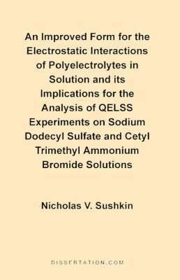 Nicholas V Sushkin - Improved Form for the Electrostatic Interactions of Polyelectrolytes in Solution and Its Implications for the Analysis of QELSS Experiments on Sodium Dodecyl Sulfate and Cetyl Trimethyl Ammonium Bromide Solutions, Häftad