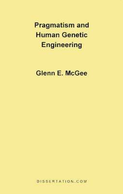 Glenn Edwards McGee - Pragmatism and Human Genetic Engineering, Häftad. Tillgänglighet: Lägg i varukorg