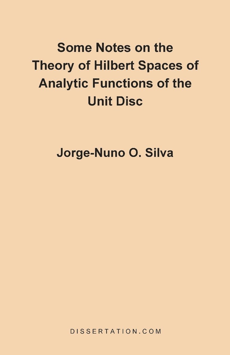 Jorge Nuno Silva - Some Notes on the Theory of Hilbert Spaces of Analytic Functions of the Unit Disc, Häftad