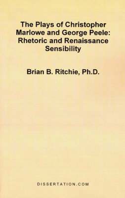 Brian B Ritchie - Plays of Christopher Marlowe and George Peele: Rhetoric and Renaissance Sensibility, Häftad
