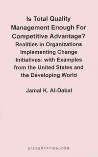 bokomslag Is Total Quality Management Enough for Competitive Advantage? Realities in Organizations Implementing Change Initiatives