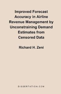 bokomslag Improved Forecast Accuracy in Airline Revenue Management by Unconstraining Demand Estimates from Cen