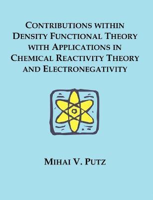Mihai V Putz - Contributions within Density Functional Theory with Applications in Chemical Reactivity Theory and Electronegativity, Häftad