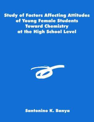 Santonino K Banya, Santonino K. Banya, K. Banya, Santonino - Study of Factors Affecting Attitudes of Young Female Students Toward Chemistry at the High School Level, Häftad