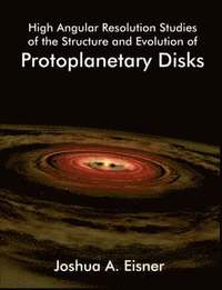 bokomslag High Angular Resolution Studies of the Structure and Evolution of Protoplanetary Disks