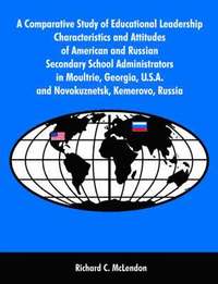 bokomslag A Comparative Study of Educational Leadership Characteristics and Attitudes of American and Russian Secondary School Administrators in Moultrie, Georgia, U.S.A. and Novokuznetsk, Kemerovo, Russia