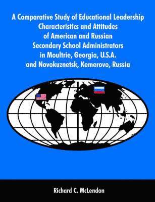 A Comparative Study of Educational Leadership Characteristics and Attitudes of American and Russian Secondary School Administrators in Moultrie, Georgia, U.S.A. and Novokuznetsk, Kemerovo, Russia 1