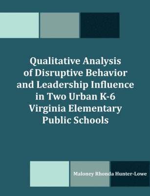 bokomslag Qualitative Analysis of Disruptive Behavior and Leadership Influence in Two Urban K-6 Virginia Elementary Public Schools