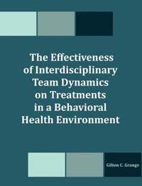 bokomslag The Effectiveness of Interdisciplinary Team Dynamics on Treatments in a Behavioral Health Environment
