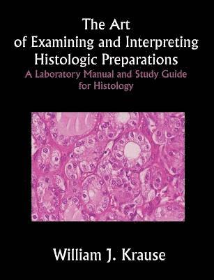 William Krause, William J. Krause - Art of Examining and Interpreting Histologic Preparations, Häftad