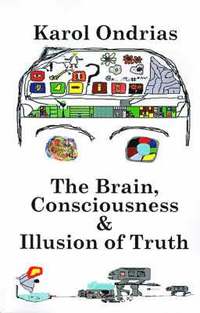 bokomslag The Brain, Consciousness & Illusion of Truth