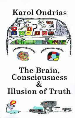 bokomslag The Brain, Consciousness & Illusion of Truth