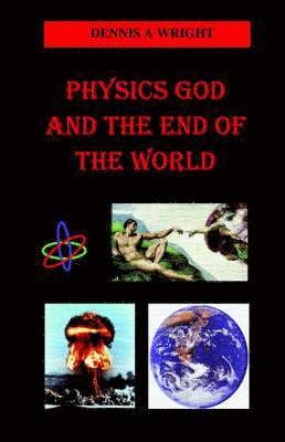 Dennis A Wright, Dennis A. Wright, A Wright, Dennis - Physics God and the End of the World, Häftad
