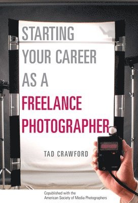 Starting Your Career as a Freelance Photographer: The Complete Marketing, Business, and Legal Guide