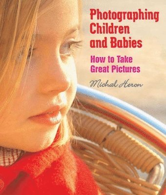 Michal Heron - Photographing Children and Babies: How to Take Great Pictures, Häftad