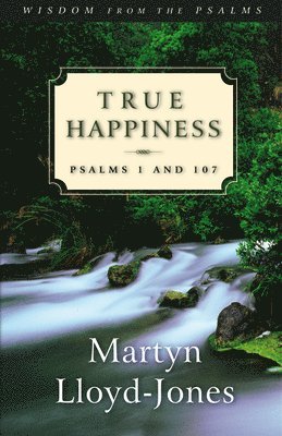 Martyn Lloyd-Jones - True Happiness: Psalms 1 and 107, Häftad