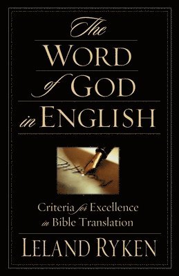 Leland Ryken - The Word of God in English: Criteria for Excellence in Bible Translation, Häftad