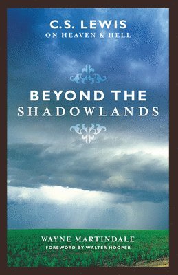Wayne Martindale - Beyond the Shadowlands: C.S. Lewis on Heaven & Hell, Häftad