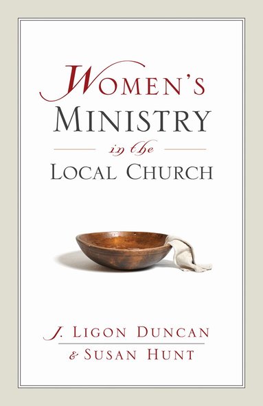 Ligon Duncan, Susan Hunt - Women's Ministry in the Local Church, Häftad