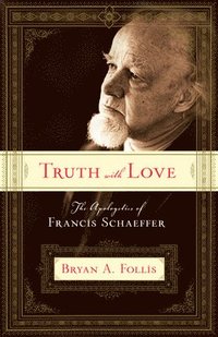 bokomslag Truth with Love: The Apologetics of Francis Schaeffer