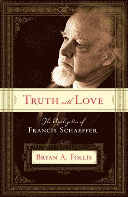 bokomslag Truth with Love: The Apologetics of Francis Schaeffer