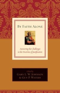 bokomslag By Faith Alone: Answering the Challenges to the Doctrine of Justification