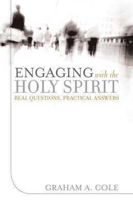 Graham A. Cole, Graham A Cole - Engaging with the Holy Spirit: Real Questions, Practical Answers, Häftad