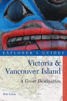 Explorer's Guide Victoria & Vancouver Island: A Great Destination 1