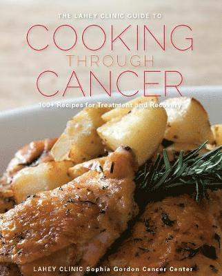 bokomslag The Lahey Clinic Guide to Cooking Through Cancer: 100+ Recipes for Treatment and Recovery