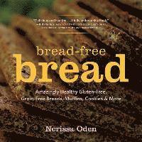 bokomslag Bread-Free Bread - Amazingly Healthy Gluten-Free, Grain-Free Breads, Muffins, Cookies & More