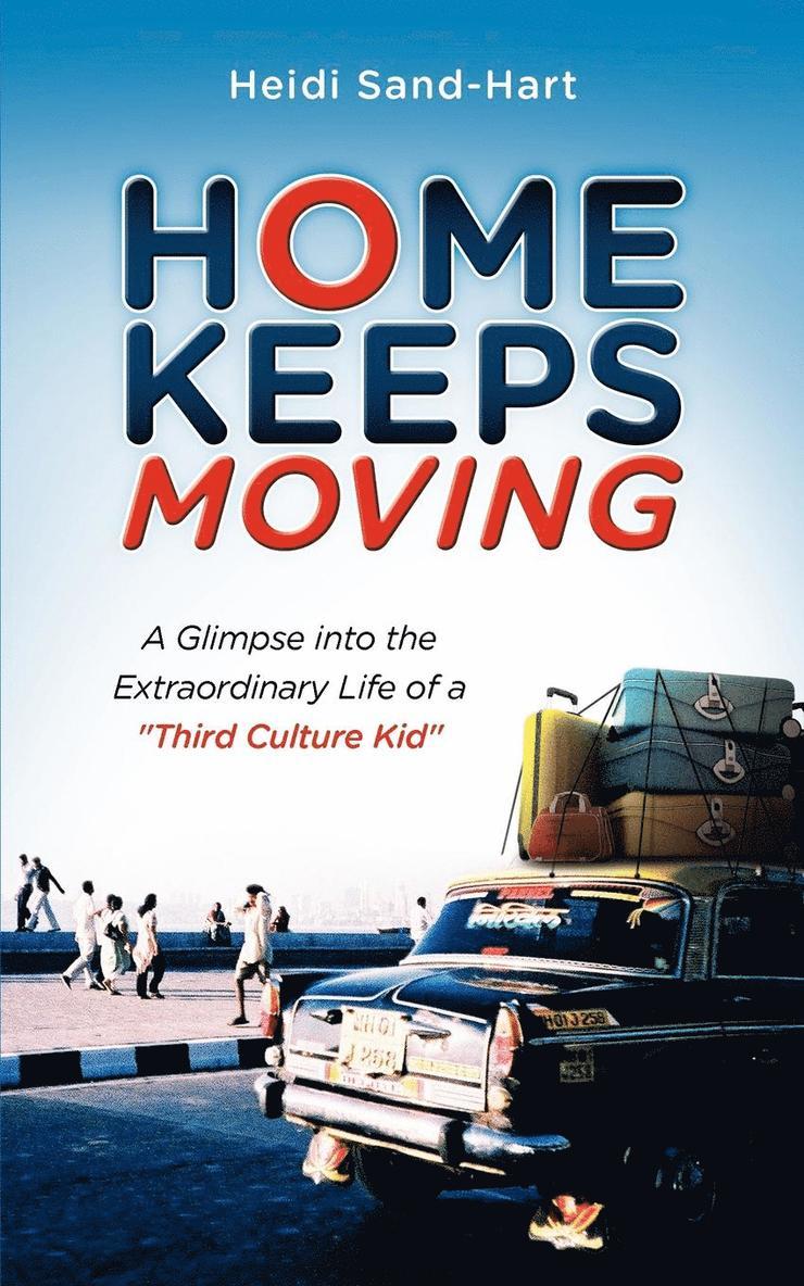 Home Keeps Moving: A Glimpse Into the Extraordinary Life of a Third Culture Kid