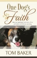 One Dog's Faith: How my dog helped me trust in God and overcome chronic worrying