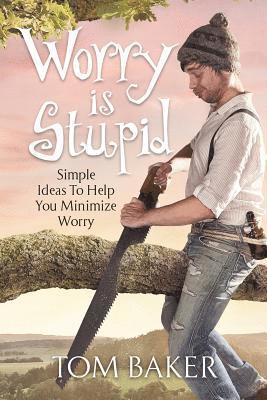 bokomslag Worry is Stupid: Simple Ideas To Help You Minimize Worry