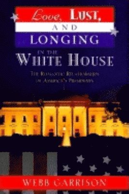 Webb B. Garrison - Love, Lust, and Longing in the White House, Häftad