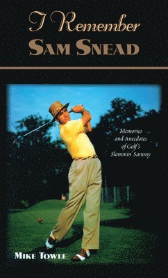 Mike Towle - I Remember Sam Snead, Inbunden