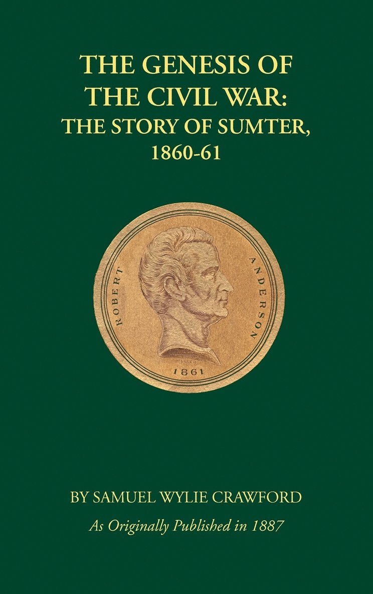 Samuel Wylie Crawford - The Genesis of the Civil War: The Story of Sumter, 1860-1861, Inbunden