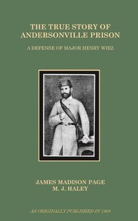bokomslag The True Story of Andersonville Prison: A Defense of Major Henry Wirz