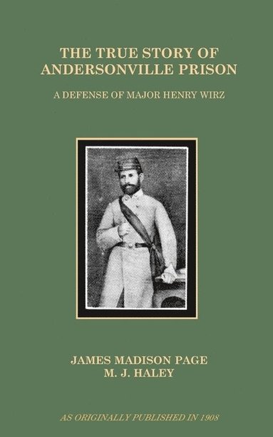bokomslag The True Story of Andersonville Prison: A Defense of Major Henry Wirz