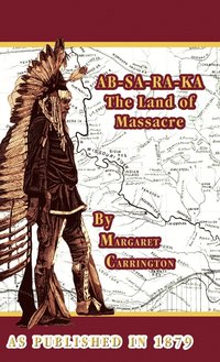 bokomslag AB-SA-RA-KA Land of Massacre: Being the Experience of an Officer's Wife on the Plains