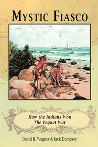 bokomslag Mystic Fiasco How the Indians Won The Pequot War