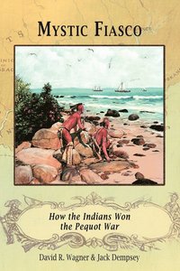 bokomslag Mystic Fiasco How the Indians Won the Pequot War