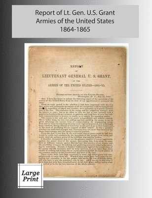 Report of Lieutenant General U. S. Grant, Armies of the United States 1864-1865 1