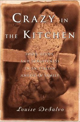 Louise DeSalvo - Crazy in the Kitchen: Foods, Feuds, and Forgiveness in an Italian American Family, Häftad