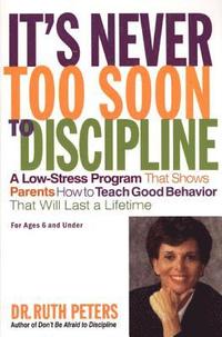 bokomslag It's Never Too Soon to Discipline: A Low-Stress Program That Shows Parents How to Teach Good Behavior That Will Last a Lifetime