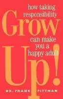 Grow Up!: How Taking Responsibility Can Make You a Happy Adult 1