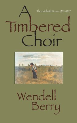 Wendell Berry - Timbered Choir, Häftad