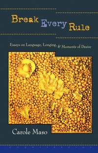 bokomslag Break Every Rule: Essays on Language, Longing, and Moments of Desire