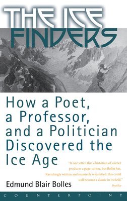 Edmund Blair Bolles - The Ice Finders: How a Poet, a Professor, and a Politician Discovered the Ice Age, Häftad