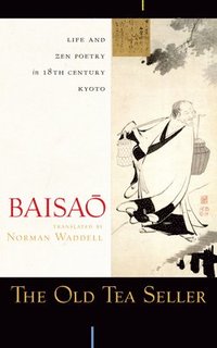 bokomslag The Old Tea Seller: Life and Zen Poetry in 18th Century Kyoto